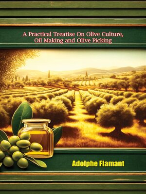 cover image of A Practical Treatise On Olive Culture, Oil Making and Oilve Picking